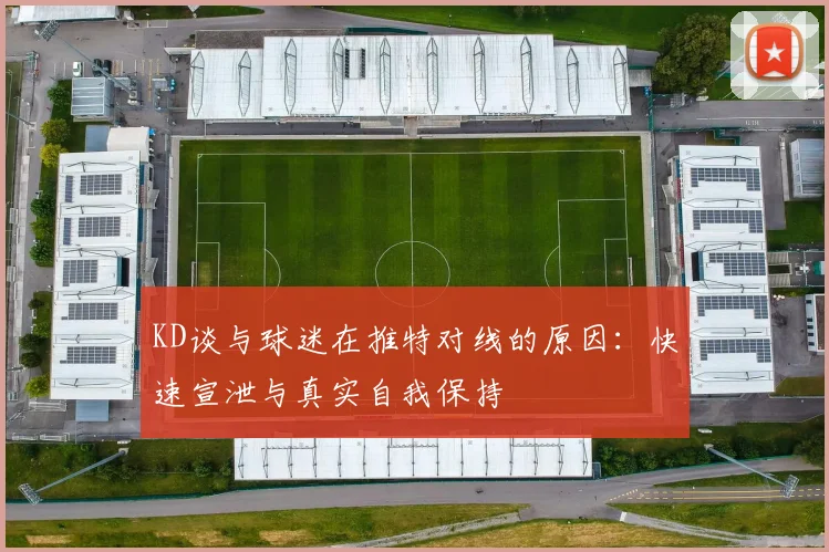 KD谈与球迷在推特对线的原因：快速宣泄与真实自我保持