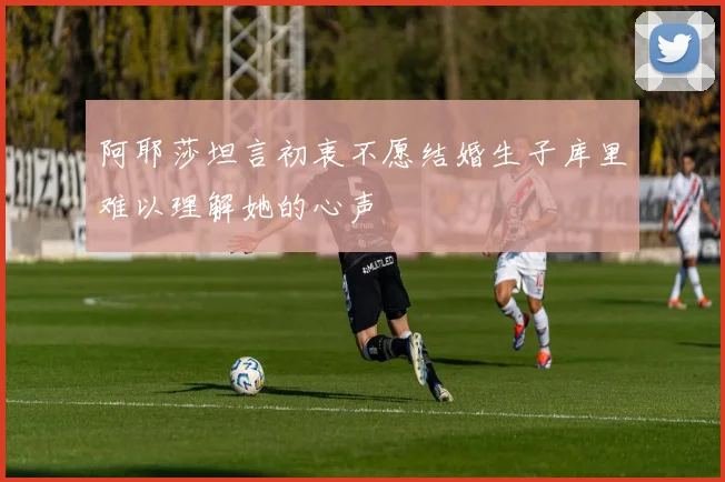 阿耶莎坦言初衷不愿结婚生子库里难以理解她的心声