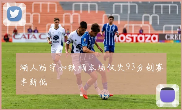 湖人防守如铁桶本场仅失93分创赛季新低